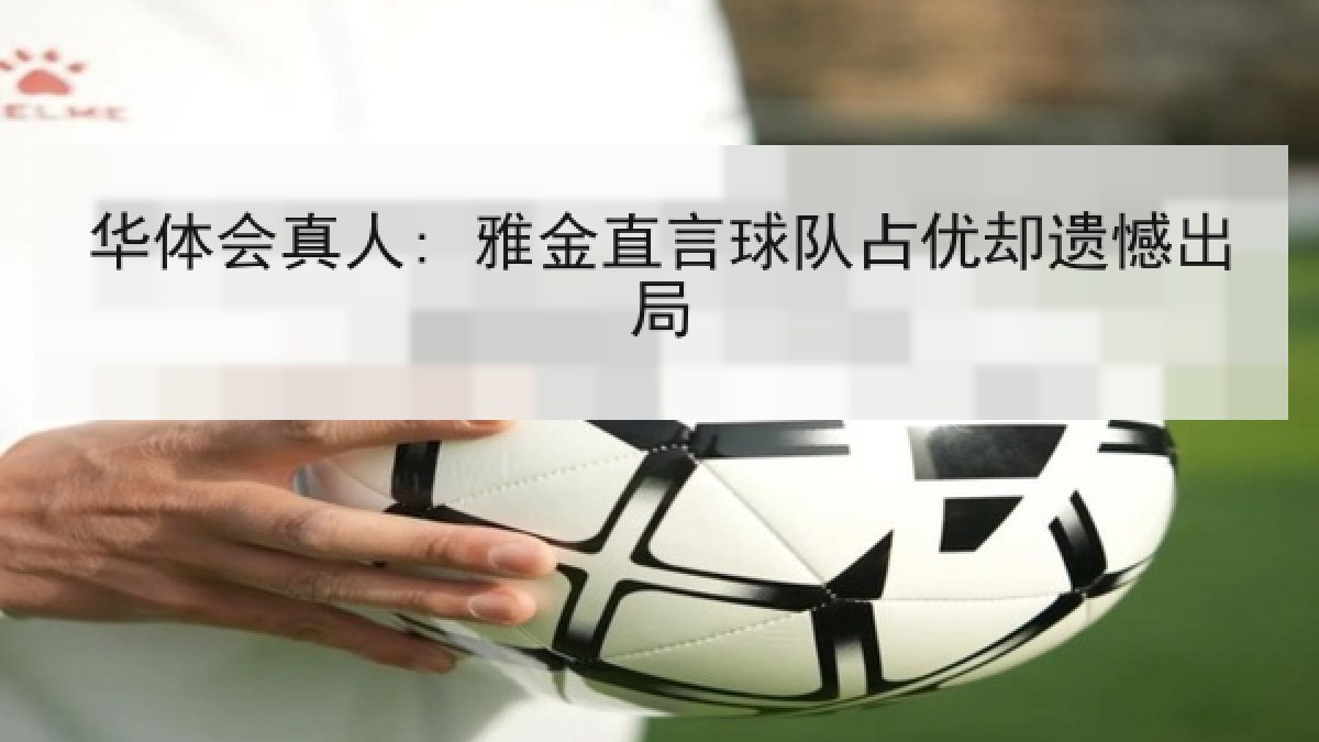 华体会真人: 雅金直言球队占优却遗憾出局