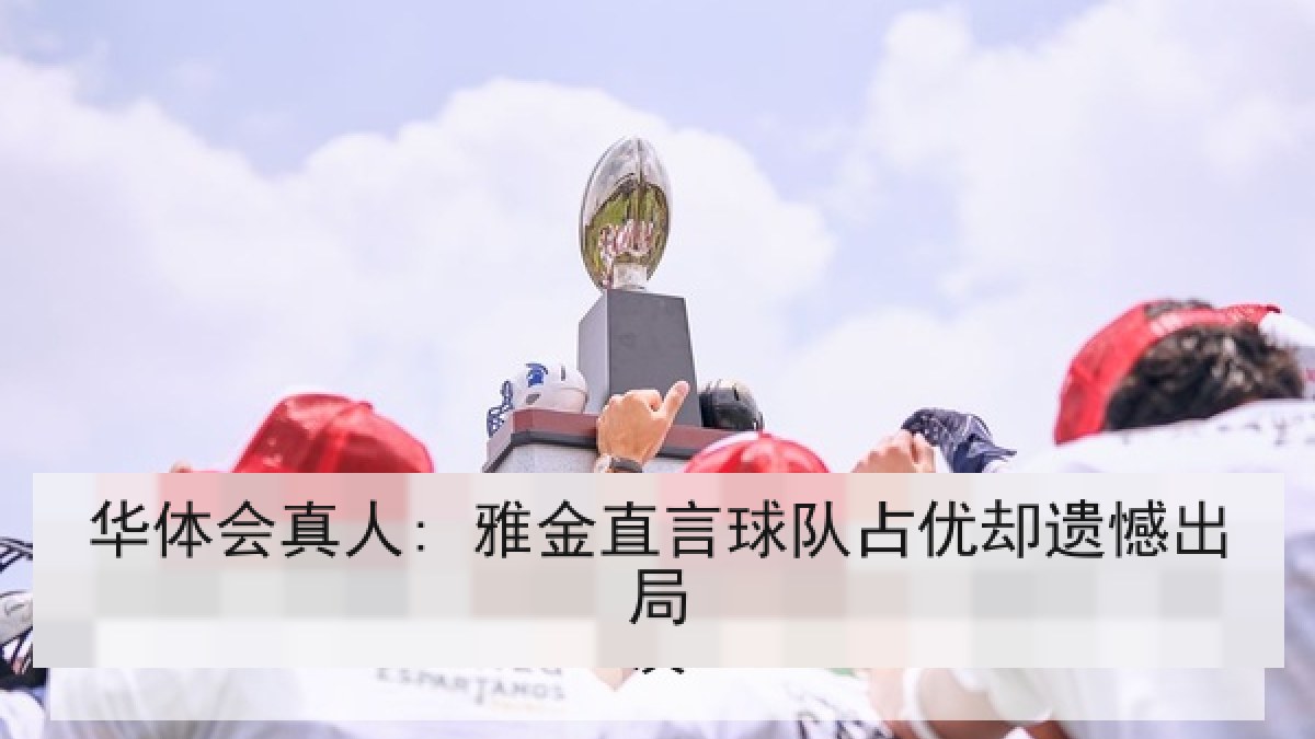 华体会真人: 雅金直言球队占优却遗憾出局