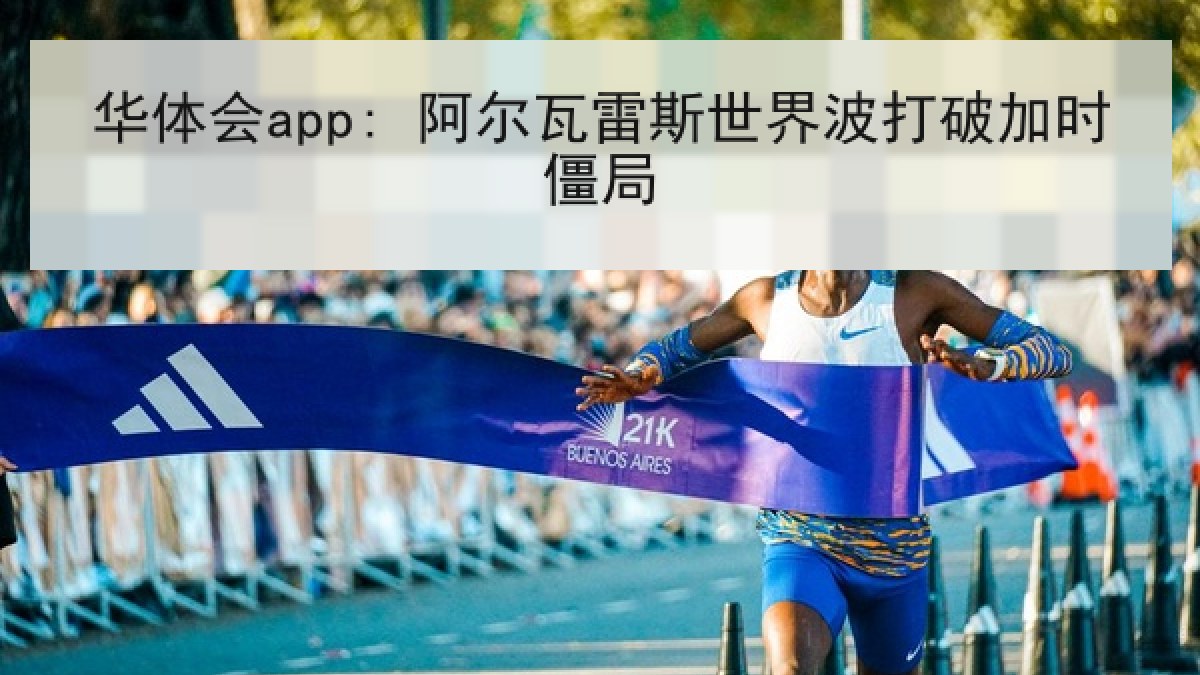 华体会app: 阿尔瓦雷斯世界波打破加时僵局