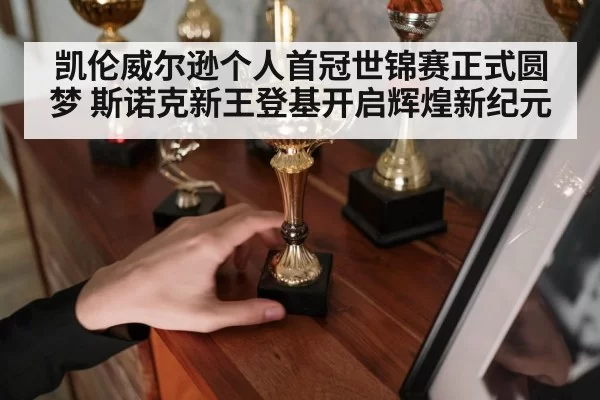 凯伦威尔逊个人首冠世锦赛正式圆梦 斯诺克新王登基开启辉煌新纪元